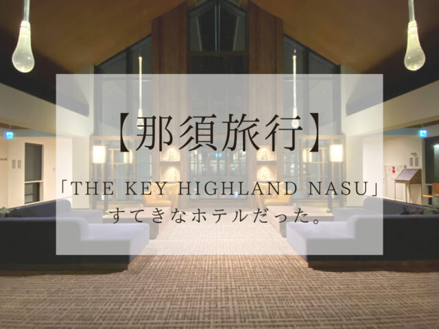 宿泊記 The Key Highland Nasuがすてきすぎた