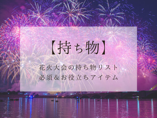 花火大会の持ち物 必須アイテムから浴衣着用時のお役立ちアイテムまで